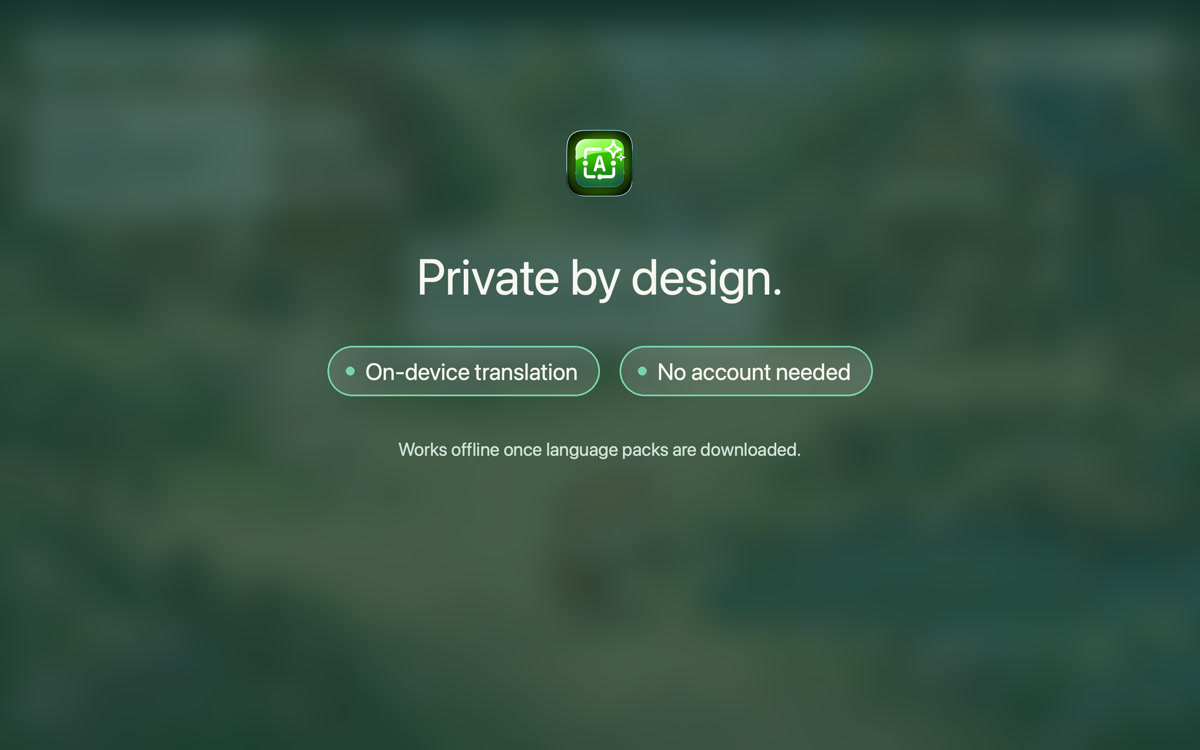 On-device translation. No account needed. Download language packs once for offline use.